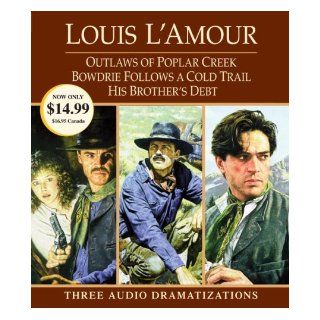 Outlaws of Poplar Creek / Bowdrie Follows a Cold Trail / His Brother's Debt Louis L'Amour, Dramatization 9780739358832 Books