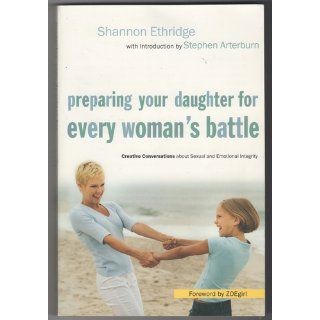 Preparing Your Daughter for Every Woman's Battle Creative Conversations about Sexual and Emotional Integrity (The Every Man Series) Shannon Ethridge, Stephen Arterburn 9781400070053 Books