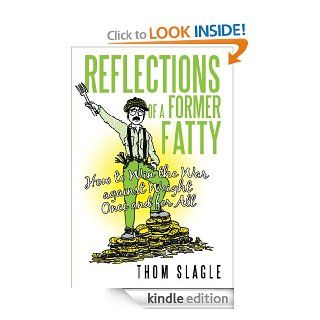 Reflections of a Former Fatty  How to Win the War against Weight Once and for All   Kindle edition by Thom Slagle. Religion & Spirituality Kindle eBooks @ .