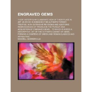 Engraved gems; their history & an elaborate view of their place in art, in which is embodied the author's former treatise, with extensive revisionspursuit and acquisition of engraved gems to Maxwell Sommerville 9781236607058 Books