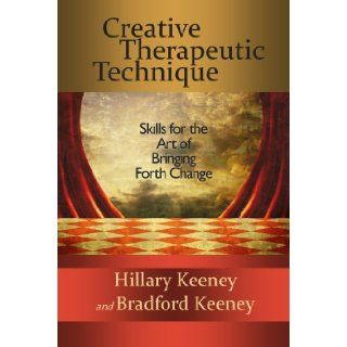Creative Therapeutic Technique Skills for the Art of Bringing Forth Change Hillary Keeney, Bradford Keeney 9781934442456 Books