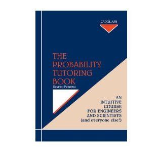 The Probability Tutoring Book Intuitive Essential Essentials for Engineers & Scientists (& Everyone Else) (And Everyone Else) (Paperback)   Common By (author) Carol Ash 0884757173909 Books