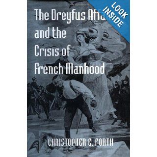 The Dreyfus Affair and the Crisis of French Manhood (The Johns Hopkins University Studies in Historical and Political Science) (9780801874338) Christopher E. Forth Books