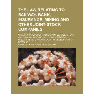 The law relating to railway, bank, insurance, mining and other joint stock companies; with an appendix, containing statutes, cases at law and inas to railway and other bills, forms of Charles Favell Forth Wordsworth 9781236540959 Books