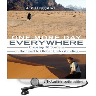 One More Day Everywhere Crossing Fifty Borders on the Road to Global Understanding (Audible Audio Edition) Glen Heggstad, John Morgan Books