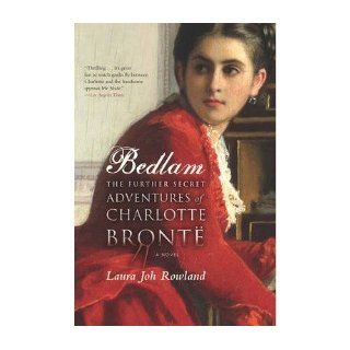 [ Bedlam The Further Secret Adventures of Charlotte Bronte[ BEDLAM THE FURTHER SECRET ADVENTURES OF CHARLOTTE BRONTE ] By Rowland, Laura Joh ( Author )Jun 28 2011 Paperback Laura Joh Rowland Books