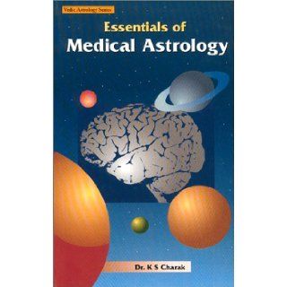 Essentials of Medical Astrology Dr. K S Charak 9788190100830 Books