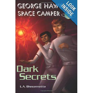 George Hawkins Space Camper   Dark Secrets George is an average boy, like any other boy you might see at High School, except he had one giganticfound George Hawkins and his team on Earth L A Bissonnette, Tyson Mangelsdorf 9780982396124 Books