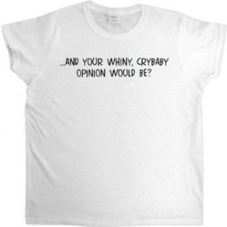 WOMENS T SHIRT  KELLY   MEDIUM   And Your Whiny Crybaby Opinion Would Be   Funny One Liner Clothing
