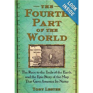 The Fourth Part of the World The Race to the Ends of the Earth, and the Epic Story of the Map That Gave America Its Name Toby Lester Books