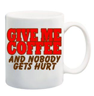 GIVE ME COFFEE AND NOBODY GETS HURT Mug Cup   11 ounces  
