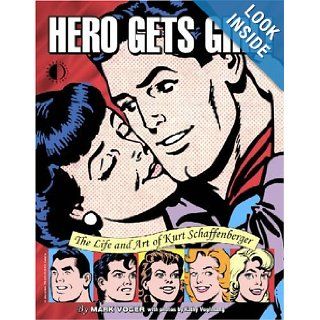 Hero Gets Girl The Life & Art Of Kurt Schaffenberger Mark Voger, Kathy Voglesong 9781893905290 Books