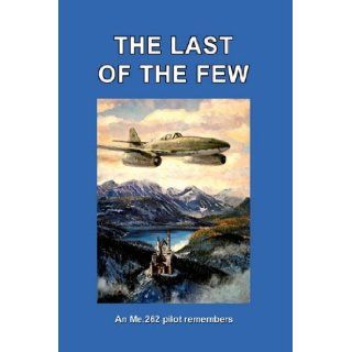 THE LAST OF THE FEW An Me.262 Pilot Remembers Hans Busch, Lance C Frickensmith, Trevor James Constable 9781930571372 Books