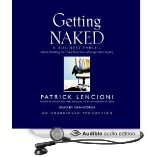 Getting Naked A Business Fable About Shedding the Three Fears That Sabotage Client Loyalty (Audible Audio Edition) Patrick Lencioni, Dan Woren Books