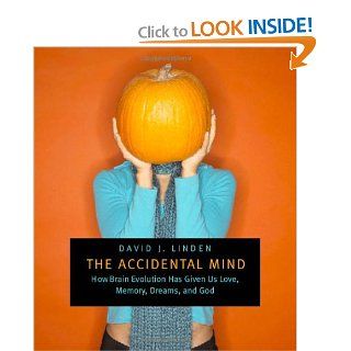 The Accidental Mind How Brain Evolution Has Given Us Love, Memory, Dreams, and God (9780674030589) David J. Linden Books