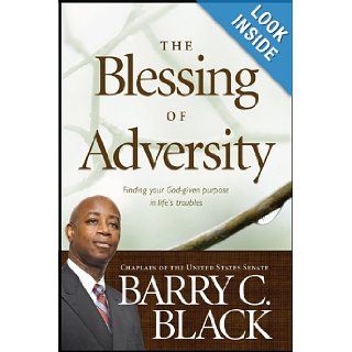 The Blessing of Adversity Finding Your God given Purpose in Life's Troubles Barry C. Black 9781414348452 Books