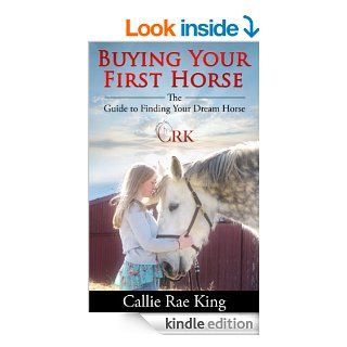 Buying Your First Horse   The Guide to Finding Your Dream Horse eBook Callie Rae King Kindle Store