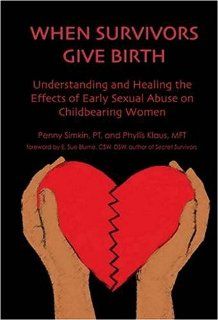 When Survivors Give Birth Understanding and Healing the Effects of Early Sexual Abuse on Childbearing Women (9781594040221) Penny Simkin, Phyllis Klaus Books
