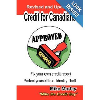 Credit for Canadians Fix Your Own Credit Report, Protect Yourself from Identity Theft Michel Richard Morley, Morley Mike Morley, Mike Morley 9780978393908 Books