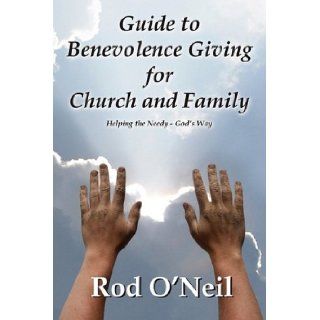 Guide To Benevolence Giving For Church And Family Helping The Needy   God's Way Rod O'Neil 9781603832038 Books