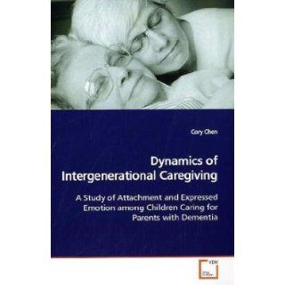 Dynamics of Intergenerational Caregiving A Study of Attachment and Expressed Emotion among Children Caring for Parents with Dementia Cory Chen 9783639062250 Books