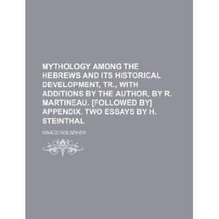 Mythology among the Hebrews and its historical development, tr., with additions by the author, by R. Martineau. [Followed by] Appendix. Two essays by H. Steinthal Igncz Goldziher 9781130121070 Books