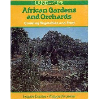 African Gardens and Orchards Growing Vegetables and Fruit (Land & Life Series) Hugues Dupriez, Philippe De Leener, Philippe de Leener 9780333490761 Books
