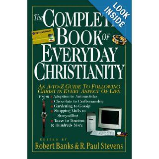 The Complete Book of Everyday Christianity An A To Z Guide to Following Christ in Every Aspect of Life R. Paul Stevens, Robert J. Banks 9780830814541 Books