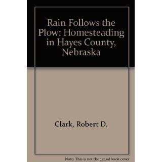 Rain Follows the Plow Homesteading in Hayes County, Nebraska Robert D. Clark 9780934988360 Books