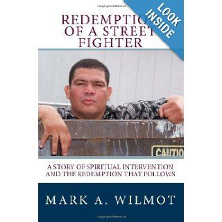 Redemption Of A Street Fighter A Story of Spiritual Intervention And The Redemption That Follows Mark Wilmot 9781442134829 Books