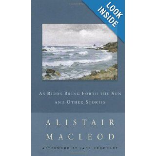 As Birds Bring Forth the Sun and Other Stories (New Canadian Library) Alistair MacLeod, Jane Urquhart 9780771098826 Books
