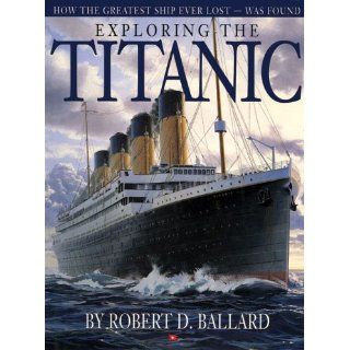 Exploring the Titanic How the Greatest Ship Ever LostWas Found Robert D. Ballard 9781897330531 Books