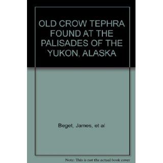 OLD CROW TEPHRA FOUND AT THE PALISADES OF THE YUKON, ALASKA James, et al Beget Books