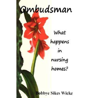 Ombudsman. What happens in nursing homes? Bobbye Sikes Wicke 9780967765297 Books