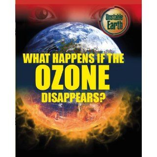 What Happens If the Ozone Layer Disappears? (Unstable Earth) Mary Colson 9780750279277 Books