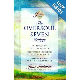 The Oversoul Seven Trilogy The Education of Oversoul Seven, The Further Education of Oversoul Seven, Oversoul Seven and the Museum of Time (Roberts, Jane) Jane Roberts 9781878424174 Books