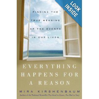 Everything Happens for a Reason Finding the True Meaning of the Events in Our Lives Mira Kirshenbaum 9781400051083 Books