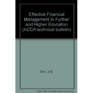 Effective Financial Management in Further and Higher Education (ACCA technical bulletin) J.G. Carr 9781898291435 Books