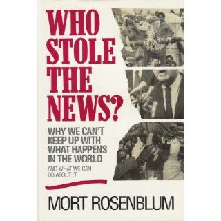 Who Stole the News Why We Can't Keep Up With What Happens in the World and What We Can Do About It (9780471585220) Mort Rosenblum Books