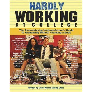Hardly Working at College The Overachieving Underperformer's Guide to Graduating Without Cracking a Book Chris Morran, Mike Pisiak 9781416906605 Books