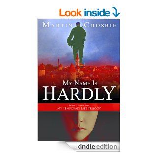 My Name Is Hardly Book Two of the My Temporary Life Trilogy   Kindle edition by Martin Crosbie. Literature & Fiction Kindle eBooks @ .