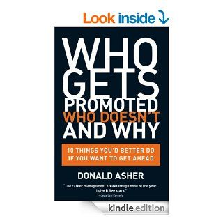 Who Gets Promoted, Who Doesn't, and Why 10 Things You'd Better Do If You Want to Get Ahead eBook Donald Asher Kindle Store