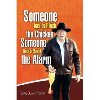 Someone Has to Pluck the Chicken Someone Gets to Sound the Alarm Vern Duane Porter 9781441548719 Books