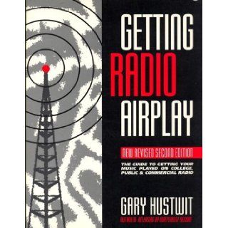 Getting Radio Airplay The Guide to Getting Your Music Played on College, Public and Commercial Radio Gary Hustwit 9780962701375 Books