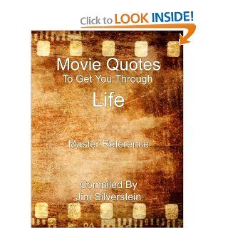 Movie Quotes To Get You Through Life Master Reference Jim Silverstein 9780557021277 Books