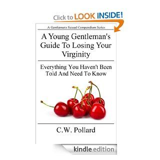 A Young Gentleman's Guide To Losing Your Virginity Everything You Haven't Been Told And Need To Know (The Gentleman's Sexual Compendium Series) eBook C.W. Pollard Kindle Store