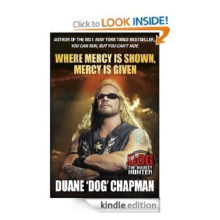 Where Mercy is Shown, Mercy is Given Star of Dog the Bounty Hunter eBook Duane Chapman Kindle Store