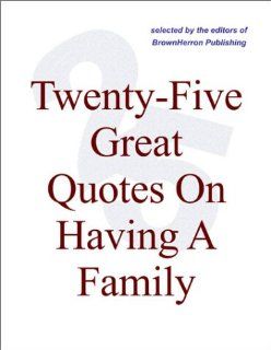 Twenty Five Great Quotes On Having A Family    The Value Of Roots And Relations Editors of BrownHerron Books