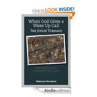 When God Gives a Wake Up Call The Joplin Tornado Restoring Honor to Government & Culture eBook Deborah  Solomon Kindle Store