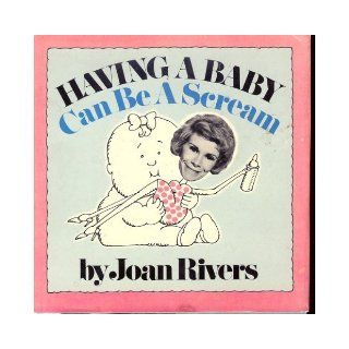 Having a Baby Can Be a Scream Joan Rivers 9780517076095 Books